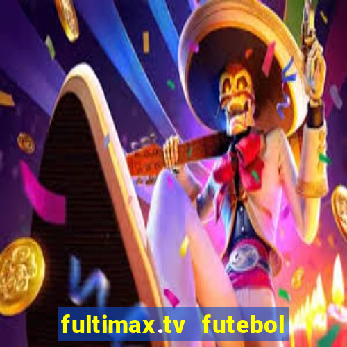 fultimax.tv futebol ao vivo